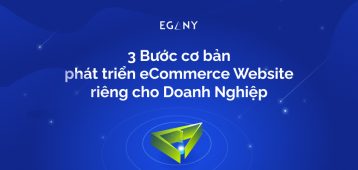 3 Bước cơ bản để xây dựng và tối ưu eCommerce website cho doanh nghiệp