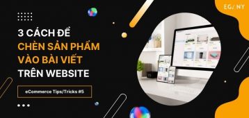 3 cách chèn sản phẩm vào bài viết trên website giúp up-sell hiệu quả