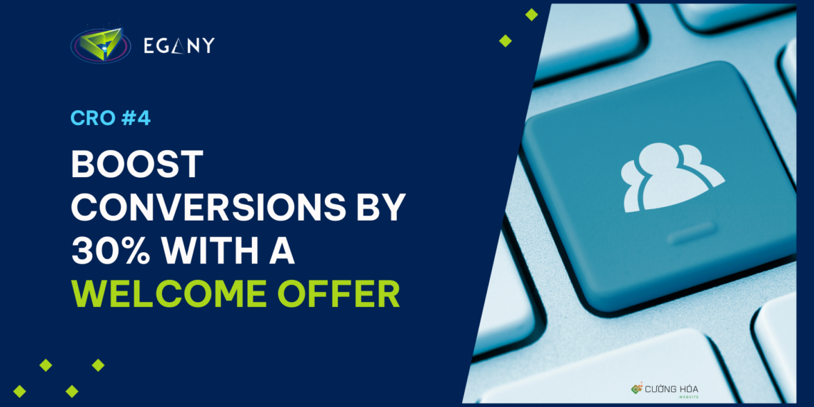 Welcome Offer: Thu Lead x10 Nhưng Vẫn Có Thể Tăng Tỷ Lệ Chuyển Đổi Khách Hàng Mới Với Chi Phí Thấp Nhất