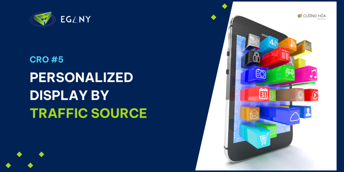 Personalized Experience by Source: Cá nhân hóa hiển thị nội dung theo nguồn truy cập, bí quyết để ROAS x5