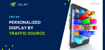 Personalized Experience by Source: Cá nhân hóa hiển thị nội dung theo nguồn truy cập, bí quyết để ROAS x5